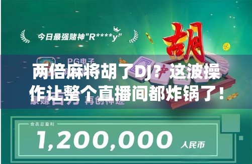 两倍麻将胡了DJ?这波操作让整个直播间都炸锅了!