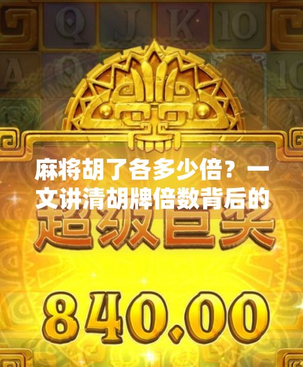 麻将胡了各多少倍?一文讲清胡牌倍数背后的逻辑与技巧,新手也能秒变高手!