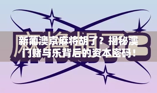 新葡澳京麻将胡了？揭秘澳门赌与乐背后的资本密码！