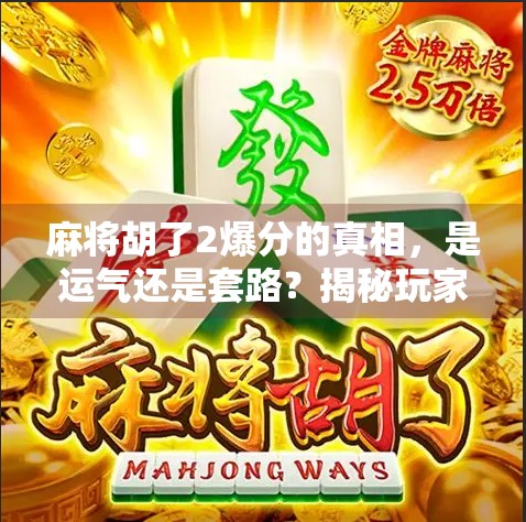 麻将胡了2爆分的真相，是运气还是套路？揭秘玩家背后的爆分玄机！