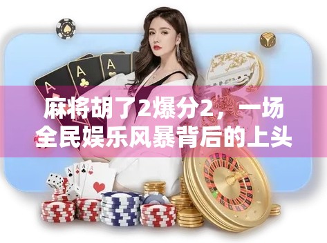 麻将胡了2爆分2，一场全民娱乐风暴背后的上头真相