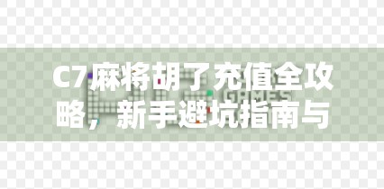 C7麻将胡了充值全攻略，新手避坑指南与高效充值技巧大公开！