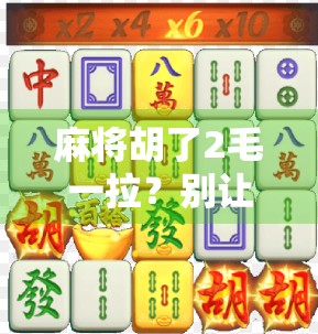 麻将胡了2毛一拉？别让小钱偷走你的快乐！