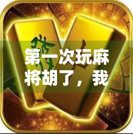 第一次玩麻将胡了，我竟然赢了！原来快乐是这样被炸出来的