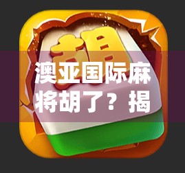澳亚国际麻将胡了？揭秘胡牌背后的流量密码与用户心理博弈
