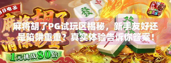 麻将胡了PG试玩区揭秘，新手友好还是陷阱重重？真实体验告诉你答案！