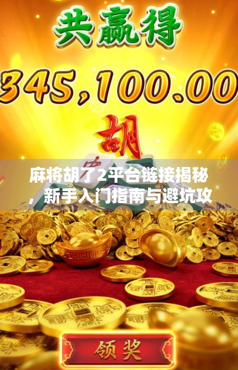 麻将胡了2平台链接揭秘，新手入门指南与避坑攻略，让你玩得更安心！