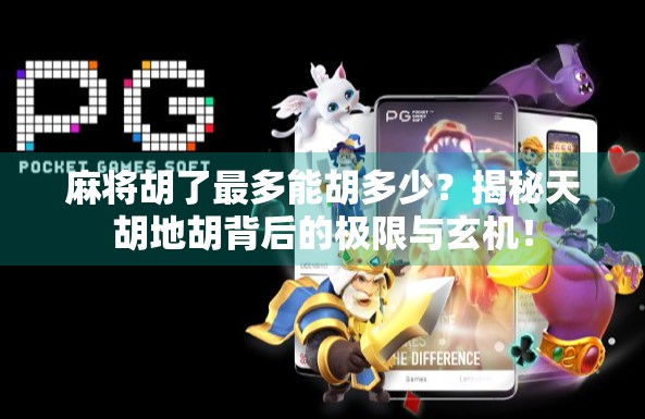 麻将胡了最多能胡多少?揭秘天胡地胡背后的极限与玄机!