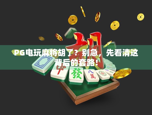 PG电玩麻将胡了?别急,先看清这背后的套路!