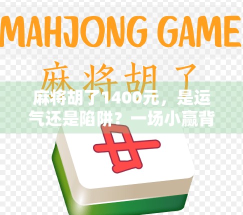 麻将胡了1400元，是运气还是陷阱？一场小赢背后的金钱游戏