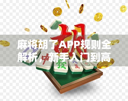 麻将胡了APP规则全解析，新手入门到高手进阶，一篇讲透！