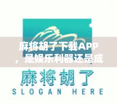 麻将胡了下载APP，是娱乐利器还是成瘾陷阱？揭开指尖麻将背后的真相！