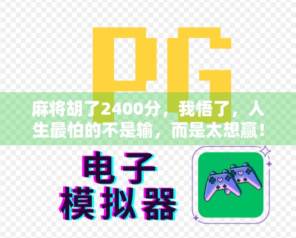 麻将胡了2400分，我悟了，人生最怕的不是输，而是太想赢！