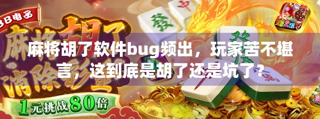 麻将胡了软件bug频出，玩家苦不堪言，这到底是胡了还是坑了？