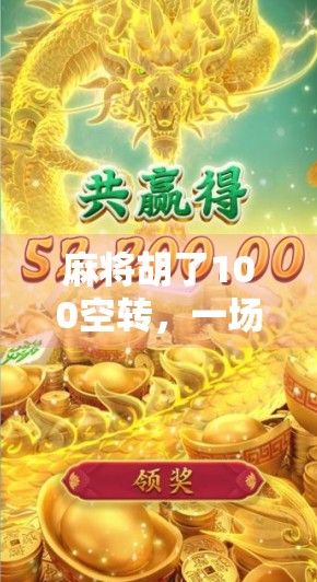 麻将胡了100空转，一场关于运气与执念的人性实验