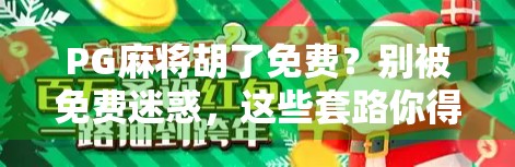 PG麻将胡了免费？别被免费迷惑，这些套路你得懂！