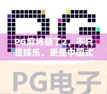 PG麻将胡了2,不只是娱乐,更是中国式社交的数字缩影