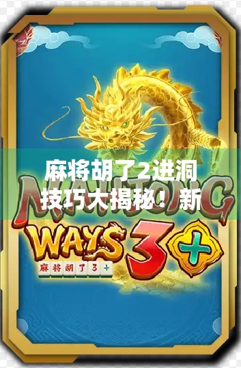麻将胡了2进洞技巧大揭秘！新手也能秒变高手的3个关键打法！