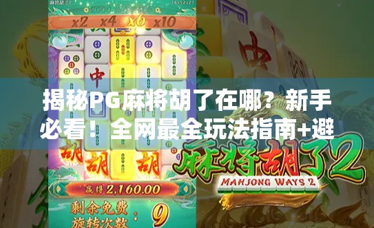揭秘PG麻将胡了在哪？新手必看！全网最全玩法指南+避坑攻略