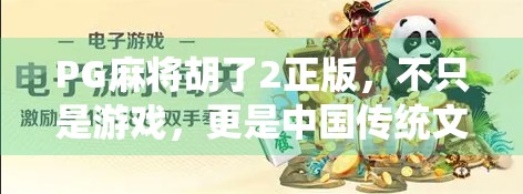 PG麻将胡了2正版，不只是游戏，更是中国传统文化的数字新名片