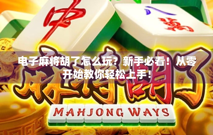 电子麻将胡了怎么玩?新手必看!从零开始教你轻松上手!
