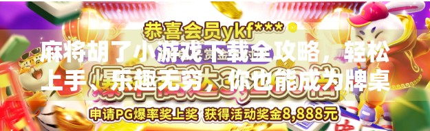 麻将胡了小游戏下载全攻略，轻松上手、乐趣无穷，你也能成为牌桌王者！