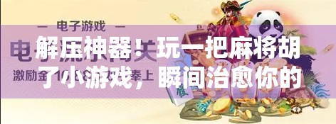 解压神器!玩一把麻将胡了小游戏,瞬间治愈你的焦虑和疲惫!