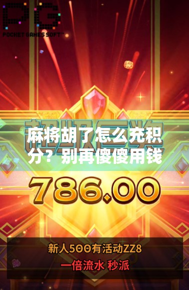 麻将胡了怎么充积分？别再傻傻用钱买了！教你3种合法又省钱的积分获取秘籍