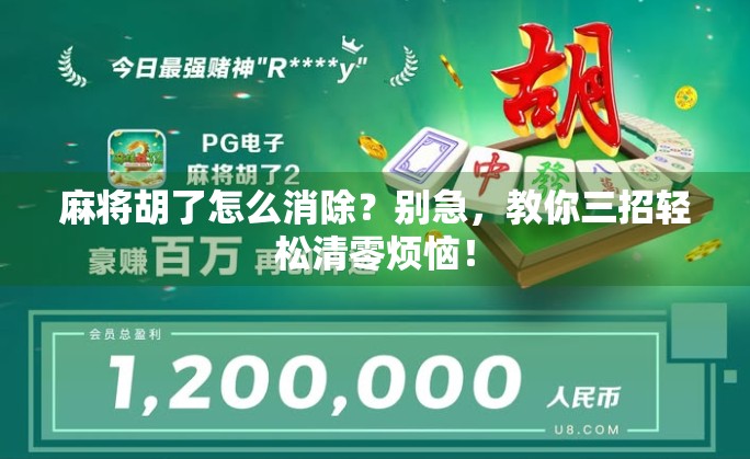 麻将胡了怎么消除？别急，教你三招轻松清零烦恼！