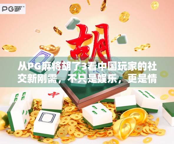 从PG麻将胡了3看中国玩家的社交新刚需，不只是娱乐，更是情感连接