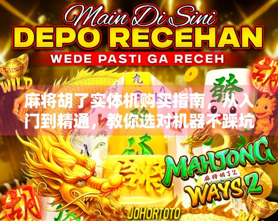 麻将胡了实体机购买指南，从入门到精通，教你选对机器不踩坑！