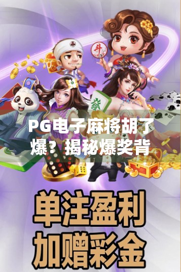 PG电子麻将胡了爆?揭秘爆奖背后的真相与玩家避坑指南!