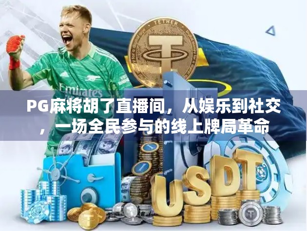 PG麻将胡了直播间，从娱乐到社交，一场全民参与的线上牌局革命