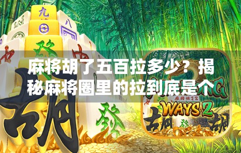 麻将胡了五百拉多少?揭秘麻将圈里的拉到底是个啥!