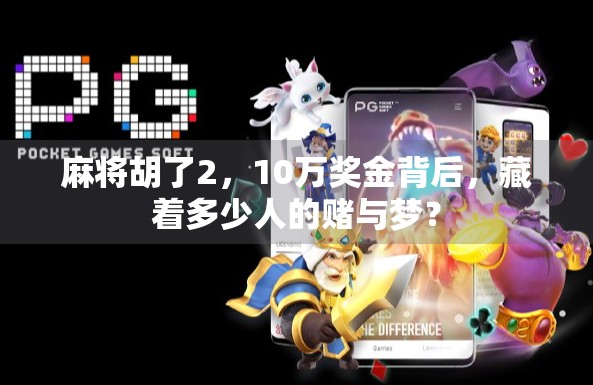 麻将胡了2，10万奖金背后，藏着多少人的赌与梦？