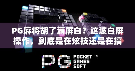 PG麻将胡了满屏白?这波白屏操作,到底是在炫技还是在搞心态?