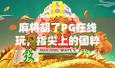 麻将胡了PG在线玩，指尖上的国粹，随时随地的快乐