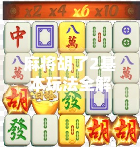 麻将胡了2基本玩法全解析，新手也能秒变高手的实战指南！
