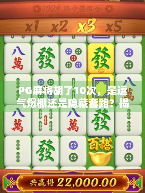 PG麻将胡了10次,是运气爆棚还是隐藏套路?揭秘你从未注意的玄学玩法!