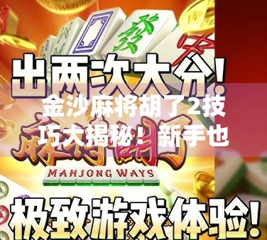 金沙麻将胡了2技巧大揭秘！新手也能秒变高手的3个实战秘诀！