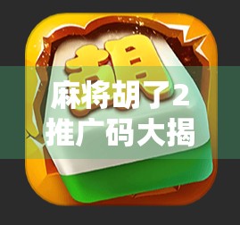 麻将胡了2推广码大揭秘!新手必看,这样用能白嫖VIP、赢大奖!