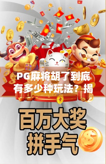 PG麻将胡了到底有多少种玩法?揭秘你不知道的隐藏套路与玩家秘籍!