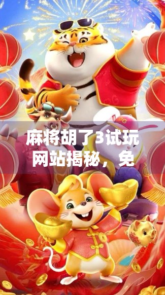 麻将胡了3试玩网站揭秘，免费体验还是套路陷阱？新手必看避坑指南！
