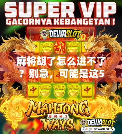 麻将胡了怎么进不了?别急,可能是这5个隐形陷阱在作祟!