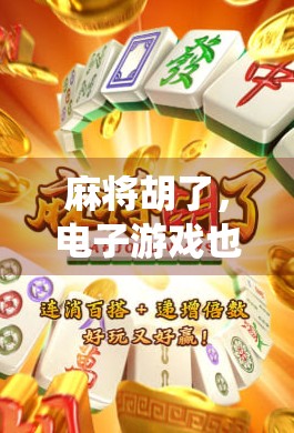 麻将胡了，电子游戏也胡了？当传统牌局遇上数字浪潮