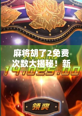 麻将胡了2免费次数大揭秘!新手必看的省钱攻略,轻松赢牌不花钱! 麻将胡了2免费次数大揭秘!新手必看的省钱攻略,轻松赢牌不花钱!