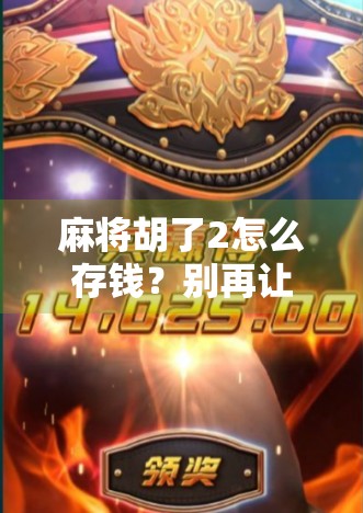 麻将胡了2怎么存钱?别再让赢钱变成输钱!新手必看的理财避坑指南! 麻将胡了2怎么存钱?别再让赢钱变成输钱!新手必看的理财避坑指南!