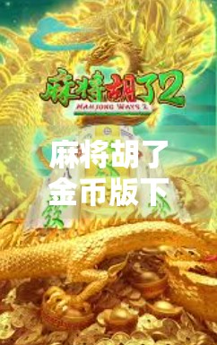 麻将胡了金币版下载全攻略,新手必看!如何安全畅玩、避开陷阱? 麻将胡了金币版下载全攻略,新手必看!如何安全畅玩、避开陷阱?