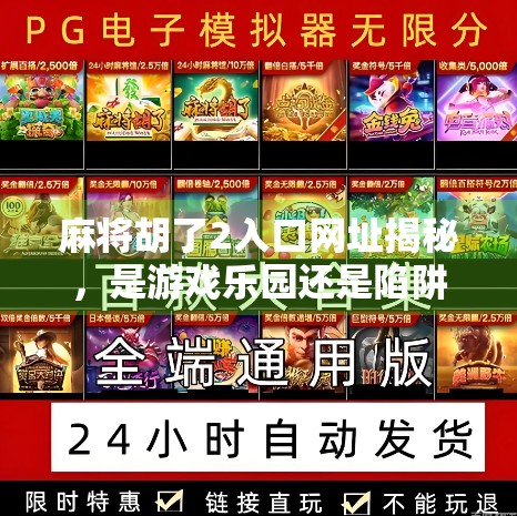 麻将胡了2入口网址揭秘，是游戏乐园还是陷阱？新手必看避坑指南！
