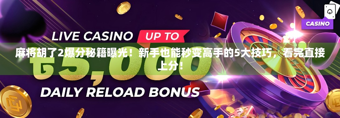 麻将胡了2爆分秘籍曝光!新手也能秒变高手的5大技巧,看完直接上分! 麻将胡了2爆分秘籍曝光!新手也能秒变高手的5大技巧,看完直接上分!